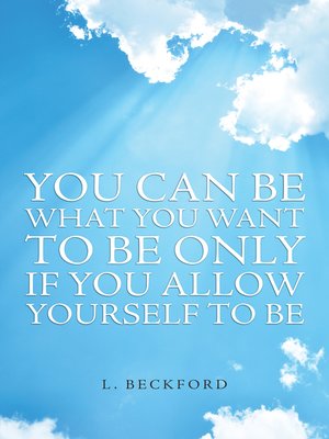 cover image of You Can Be What You Want to Be Only If You Allow Yourself to Be